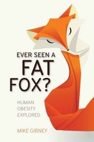 Title: Ever Seen a Fat Fox?: Human Obesity Explored, Author: mike Gibney