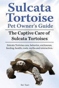 Title: Sulcata Tortoise Pet Owners Guide. The Captive Care of Sulcata Tortoises. Sulcata Tortoise care, behavior, enclosures, feeding, health, costs, myths and interaction., Author: Ben Team
