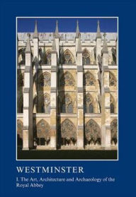 Title: Westminster Part I: The Art, Architecture and Archaeology of the Royal Abbey, Author: Warwick Rodwell