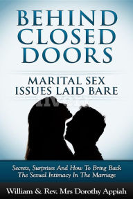 Title: BEHIND CLOSED DOORS: MARITAL SECRETS LAID BARE: SECRETS, SURPRISES, AND HOW TO BRING BACK THE SEXUAL INTIMACY IN THE MARRIAGE, Author: William Appiah