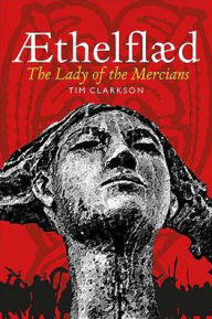 Title: Æthelflæd: Lady of the Mercians, Author: Tim Clarkson