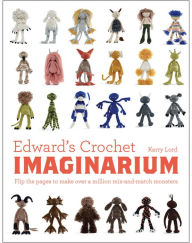 Title: Edward's Crochet Imaginarium: Flip the pages to make over a million mix-and-match monsters, Author: Kerry Lord