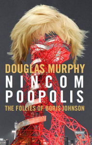 Title: Nincompoopolis: The Follies of Boris Johnson, Author: Douglas Murphy