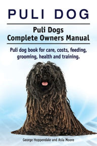 Title: Puli dog. Puli Dogs Complete Owners Manual. Puli dog book for care, costs, feeding, grooming, health and training., Author: George Hoppendale