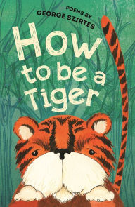 Title: How to be a Tiger, Author: George Szirtes