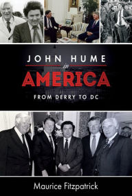Title: John Hume in America: From Derry to DC, Author: Maurice Fitzpatrick