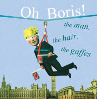 Title: Oh Boris!: The man, the hair, the gaffes, Author: Dog 'n' Bone Books