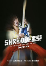 Title: Shredders!: The Oral History Of Speed Guitar (And More), Author: Greg Prato
