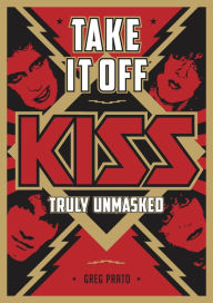 Ipod books free download Take It Off: KISS Truly Unmasked 9781911036579 (English literature) by Greg Prato, Chris Jericho, Andreas Carlsson CHM ePub