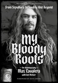 Title: My Bloody Roots: From Sepultura to Soulfly and Beyond: The Autobiography (Revised & Updated Edition), Author: Max Cavalera