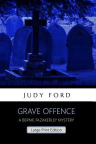 Title: Grave Offence (Large Print Edition): A Bernie Fazakerley Mystery, Author: Judy Ford