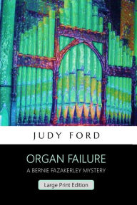 Title: Organ Failure (Large Print Edition): A Bernie Fazakerley Mystery, Author: Judy M Ford