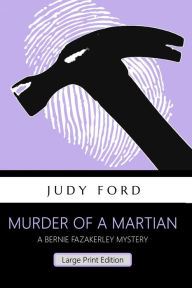 Title: Murder of a Martian (Large Print Edition): A Bernie Fazakerley Mystery, Author: Judy M Ford