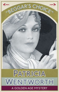 Title: Beggar's Choice: A Golden Age Mystery, Author: Patricia Wentworth