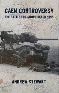 Title: Caen Controversy: The Battle for Sword Beach 1944, Author: Andrew Stewart