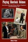 Playing Sherlock Holmes: Interviews with John Wood, Robert Stephens and Christopher Lee