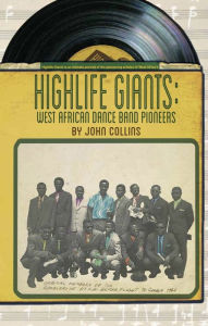Title: Highlife Giants: West African Dance Band Pioneers, Author: John Collins