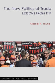 Title: The New Politics of Trade: Lessons from TTIP, Author: Alasdair R. Young