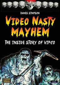 Title: Video Nasty Mayhem: The Inside Story of VIPCO, Author: James Simpson
