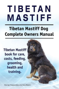 Title: Tibetan Mastiff. Tibetan Mastiff Dog Complete Owners Manual. Tibetan Mastiff book for care, costs, feeding, grooming, health and training., Author: Asia Moore
