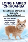 Long Haired Chihuahua. Long Haired Chihuahua Complete Owners Manual. Long Haired Chihuahua book for care, costs, feeding, grooming, health and training.