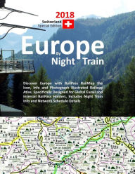Title: Europe by Night Train 2018 - Switzerland Special Edition: Discover Europe with RailPass RailMap the Icon, Info and Photograph Illustrated Railway Atlas. Specifically Designed for Global Eurail and Interrail RailPass Holders. Includes Night Train Info and, Author: Caty Ross