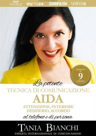 Title: La Potente Tecnica di Comunicazione AIDA - Attenzione, Interesse, Desiderio, Accordo: al telefono e di persona, Author: Tania Bianchi