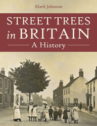 Title: Street Trees in Britain: A History, Author: Mark Johnston