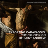 Title: Exporting Caravaggio: The Crucifixion of Saint Andrew, Author: Erin E. Benay