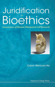 Title: Juridification In Bioethics: Governance Of Human Pluripotent Cell Research, Author: Calvin Wai-loon Ho