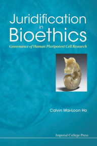Title: Juridification In Bioethics: Governance Of Human Pluripotent Cell Research, Author: Calvin Wai-loon Ho