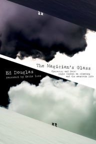 Title: The Magician's Glass: Character and fate: eight essays on climbing and the mountain life, Author: Ed  Douglas