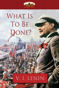 Title: What Is To Be Done?, Author: Vladimir Ilyich Lenin