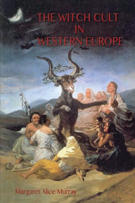 Title: The Witch Cult in Western Europe: the original text, with Notes, Bibliography and five Appendices., Author: Margaret Murray