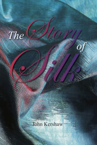 Title: The Story of Silk, Author: Dr John Kershaw