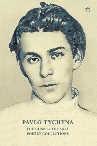 Title: Pavlo Tychyna: The Complete Early Poetry Collections, Author: Pavlo Tychyna