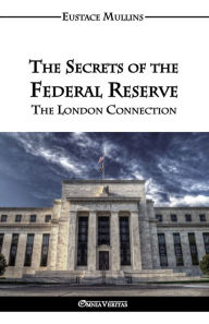 Title: The Secrets of the Federal Reserve, Author: Eustace Clarence Mullins