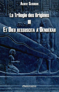 Title: La Trilogie des Origines III - Et Dieu ressuscita ï¿½ Dendï¿½rah, Author: Albert Slosman