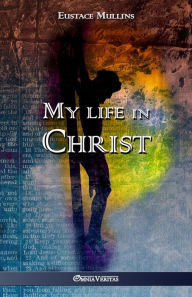 Title: My life in Christ, Author: Eustace Clarence Mullins