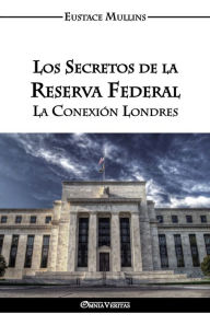 Title: Los Secretos de la Reserva Federal: La ConexiÃ¯Â¿Â½n Londres, Author: Eustace Clarence Mullins