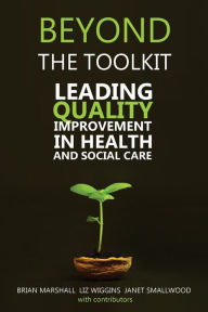 Title: Beyond the Toolkit: Leading Quality Improvement in Health and Social Care, Author: Brian Marshall