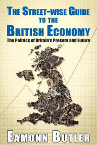 Title: The Streetwise Guide To The British Economy, Author: Dr. Eamonn Butler