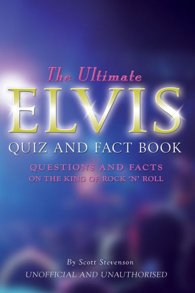 The Ultimate Elvis Quiz and Fact Book: Questions and Facts on the King of Rock