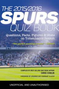 Title: The 2015/2016 Spurs Quiz and Fact Book: Questions, Facts, Figures & Stats on Tottenham's Season, Author: Chris Cowlin
