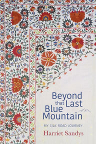 Title: Beyond That Last Blue Mountain: My Silk Road Journey, Author: Harriet Sandys