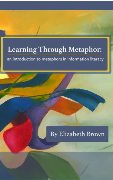 Learning Through Metaphor: an introduction to metaphors in information literacy