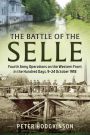 The Battle of the Selle: Fourth Army Operations on the Western Front in the Hundred Days, 9-24 October 1918