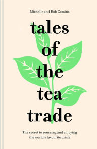 Title: Tales of the Tea Trade: The secret to sourcing and enjoying the world's favourite drink, Author: Michelle Comins