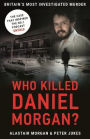 Who Killed Daniel Morgan?: Britain's Most Investigated Murder