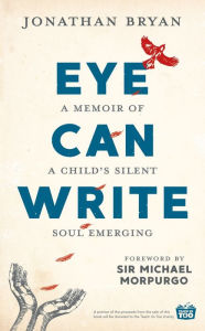 Text to ebook download Eye Can Write: A Memoir of a Child's Silent Soul Emerging ePub 9781911600787 by Jonathan Bryan, Michael Morpurgo M.B.E. (Foreword by)